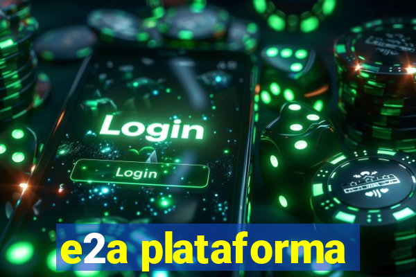 e2a plataforma